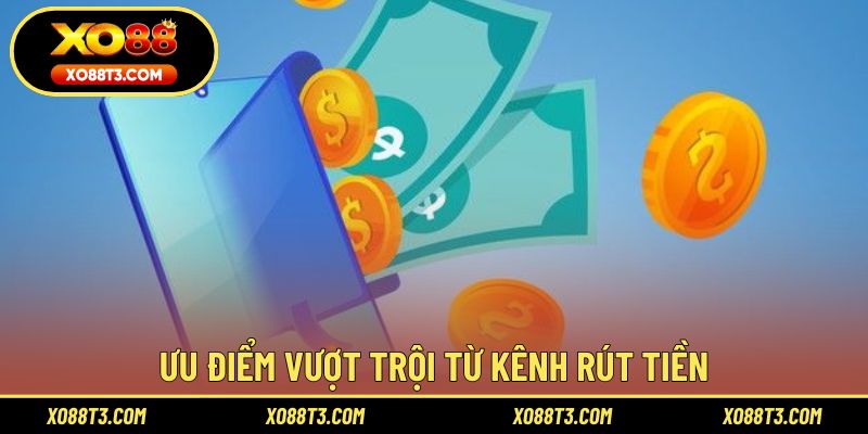 Ưu điểm vượt trội từ kênh rút tiền XO88 được thành viên đánh giá